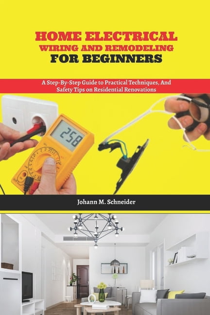 Home Electrical Wiring and Remodeling for Beginners: A Step-by-Step ...