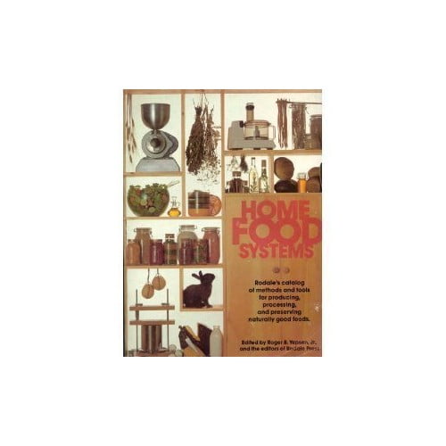 Pre-Owned Home Food Systems: Rodale's Catalog of Methods and Tools for Producing, Processing, and Preserving Naturally Good Foods (Paperback) 0878573208 9780878573202
