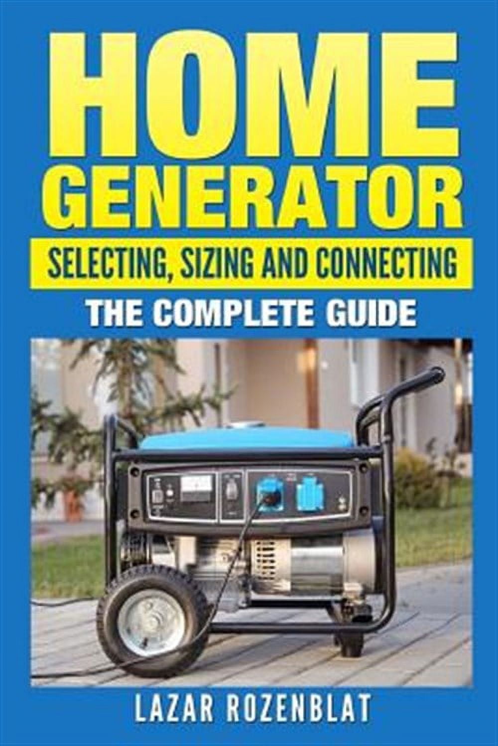 Home Generator: Selecting, Sizing And Connecting: The Complete Guide ...