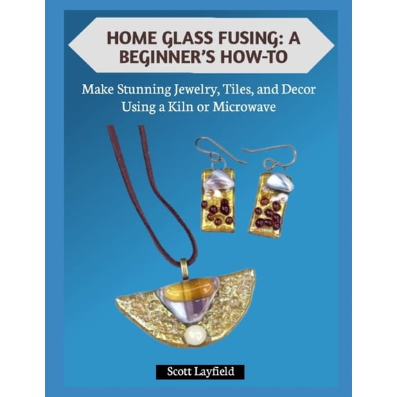 Home Glass Fusing: A BEGINNER'S HOW-TO: Make Stunning Jewelry, Tiles, and Decor Using a Kiln or Microwave, (Paperback)