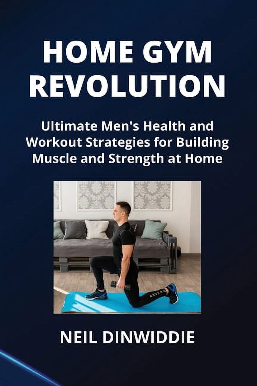 Home Gym Revolution Ultimate Men's Health and Workout Strategies for