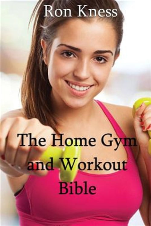 Home Gym and Workout Bible : How to Build Strength and Muscle from the ...
