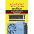 thumbnail image 1 of Home HAVC Installation for beginners: A Step-by-Step DIY Guide to Installing, Maintaining and Troubleshooting Your Resid, (Paperback), 1 of 1