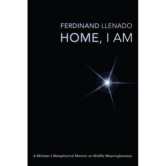Home, I Am: A Minister's Metaphorical Memoir on Midlife Meaninglessness, (Hardcover)