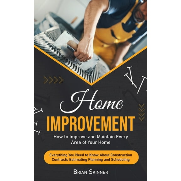 Home Improvement: How to Improve and Maintain Every Area of Your Home (Everything You Need to Know About Construction Co, (Paperback)