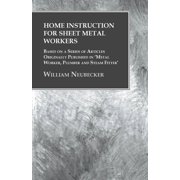 Home Instruction for Sheet Metal Workers - Based on a Series of Articles Originally Published in Metal Worker, Plumber , Paperback