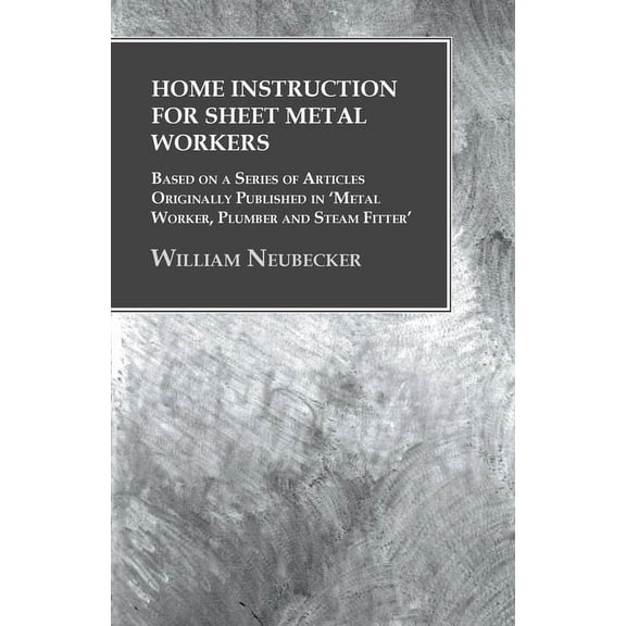Home Instruction for Sheet Metal Workers - Based on a Series of Articles Originally Published in 'Metal Worker, Plu, (Paperback)