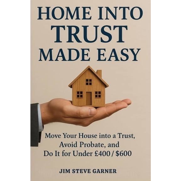 Home Into Trust Made Easy: Move Your House into a Trust, Avoid Probate, and Do It for Under 400 / $600, (Paperback)