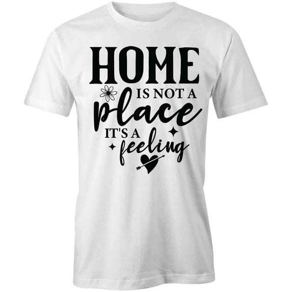 Home Is Not A Place It's A T-Shirt | Family Quote White Tee Gift