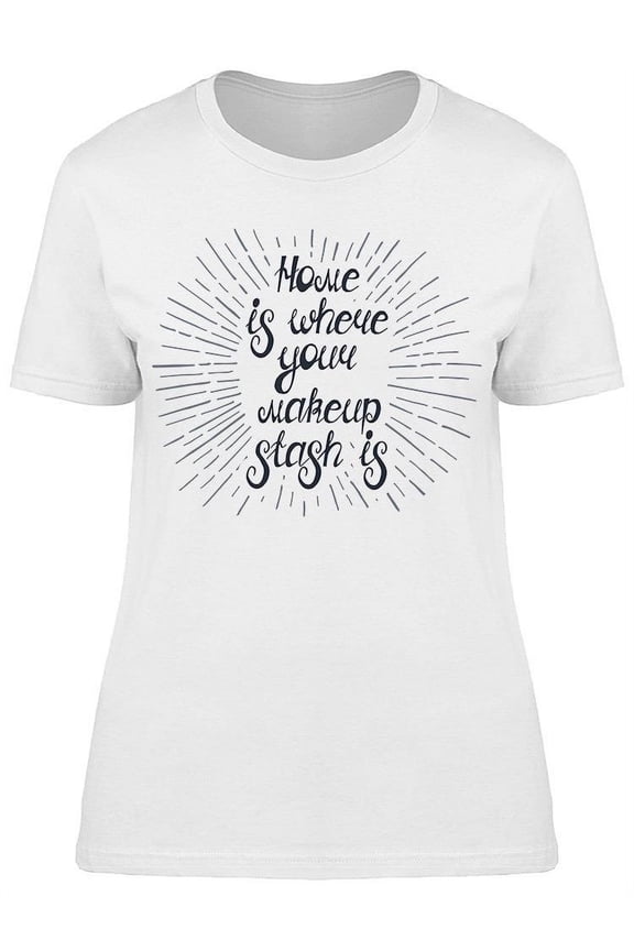 Home Is Where Makeup Stash Is T-Shirt Women -Image by Shutterstock, Female x-Large
