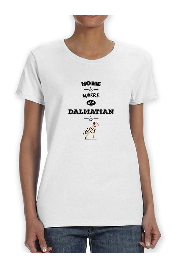 "Home Is Where My Dalmatian Is" Cute Dog Lovers Quote Women White T-Shirt, Female Small