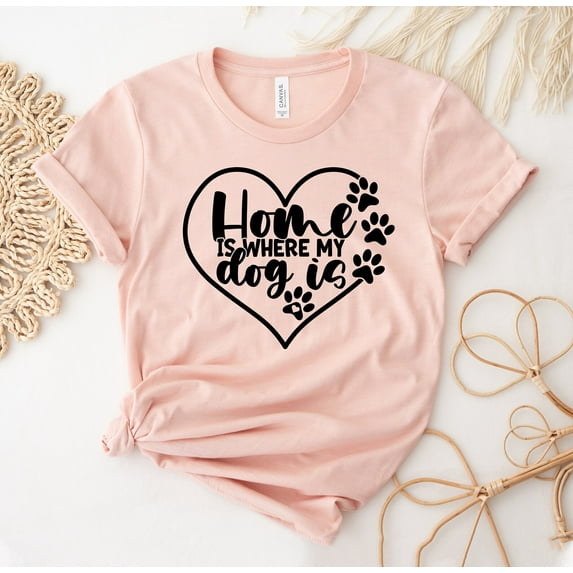 Home Is Where My Dog T-shirt Lover Gift Shirt Mom Tee Cute Top Homebody Christmas Owner Women's The I Love T-shirts For Owners