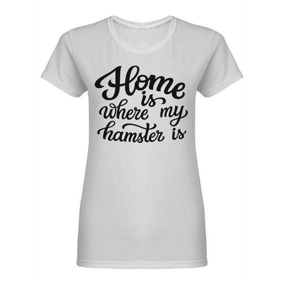 Home Is Where My Hamster Is Shaped T-Shirt Women -Image by Shutterstock, Female Large