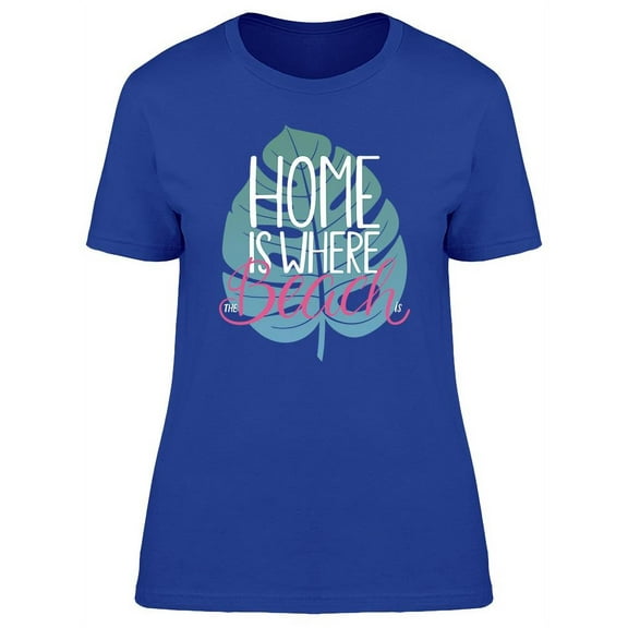 Home Is Where The Beach Is T-Shirt Women -Image by Shutterstock, Female Small