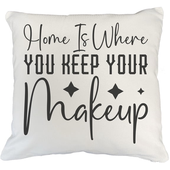 Home Is Where You Keep Your Makeup, Cosmetics Lover's House Quote - Beauty Themed Merch for Makeup Artist or Cosmetologist, Gift for Makeup Lovers, Pillow Cover, White 18X18 IN