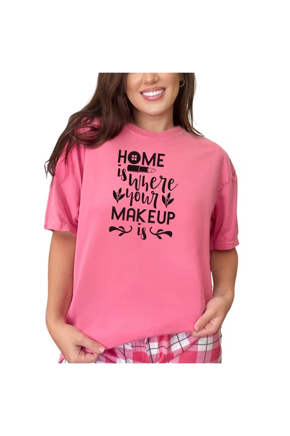 Home Is Where Your Makeup Is, Cosmetics Lover, Crunchberry Comfort Colors T-Shirt, Medium