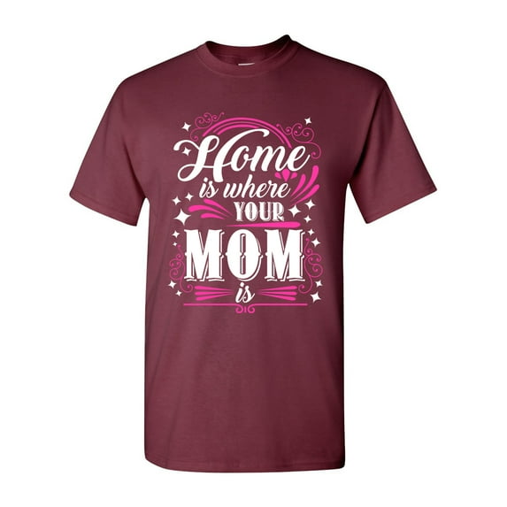 Home Is Where Your Mom Is Mother Funny Humor DT Adult T-Shirt Tee