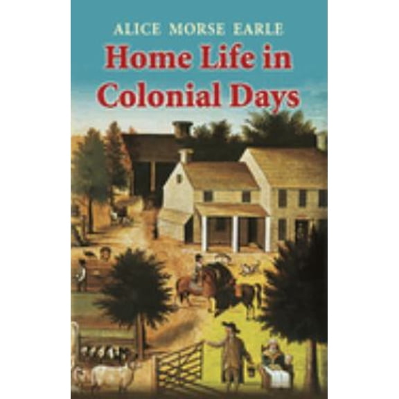 Pre-Owned Home Life in Colonial Days (Paperback) 0486447677 9780486447674