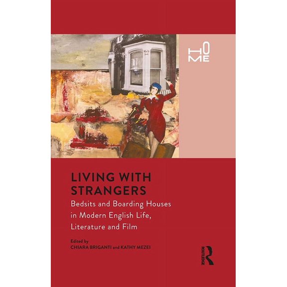 Home Living with Strangers: Bedsits and Boarding Houses in Modern English Life, Literature and Film, (Hardcover)