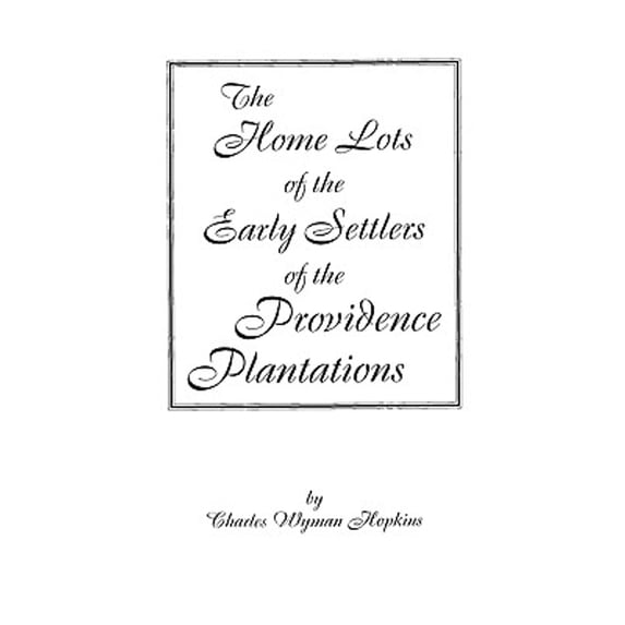 Home Lots of the Early Settlers of the Providence Plantations (Paperback)