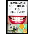 thumbnail image 1 of Home Made Mouth Wash for Beginners: Easy guide on how to make natural mouth wash that prevent mouth odour, teeth decay and strengthen the gums (Paperback), 1 of 1