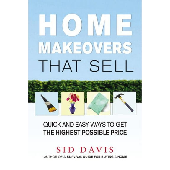 The Home Makeovers That Sell: Quick and Easy Ways to Get the Highest Possible Price (Special), (Paperback)
