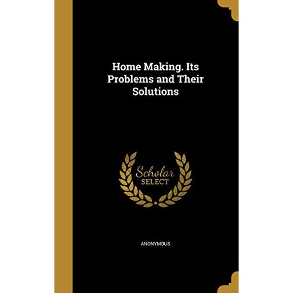 Home Making. Its Problems and Their Solutions Hardcover 1363257560 9781363257560 Anonymous