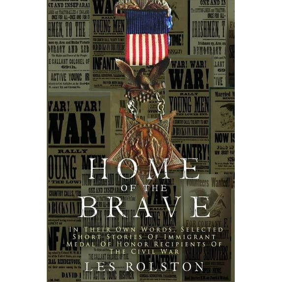 Home Of The Brave: In Their Own Words, Selected Short Stories Of Immigrant Medal Of Honor Recipients Of The Civil, (Paperback)