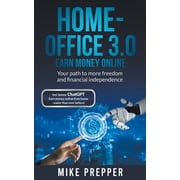 Home-Office 3.0 - Earn money online - Your path to more freedom and financial independence incl. bonus ChatGPT - Earn m, Paperback