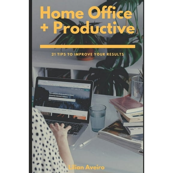 Home Office + Productive: 21 Tips To Improve Your Results (Paperback)