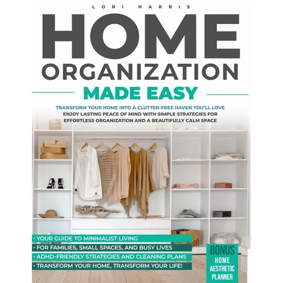 Home Organization Made Easy: Transform Your Home into a Clutter-free Haven You'll Love: Enjoy Lasting Peace of Mind, (Paperback)