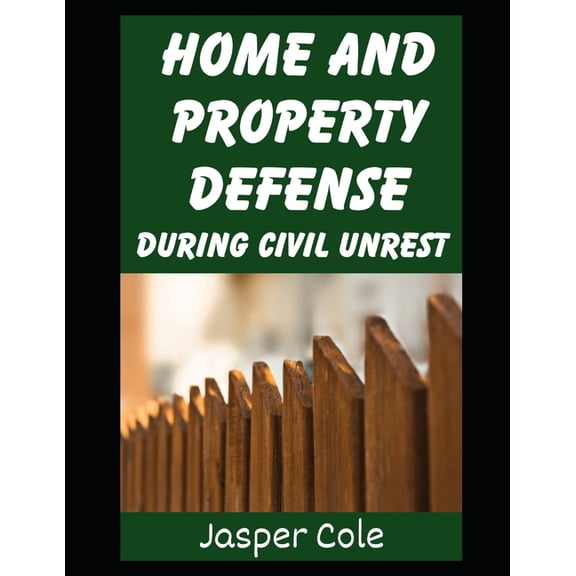 Disaster Prep with Jasper Cole Home and Property Defense During Civil Unrest: Defending Your Home and Property Against Looters and Marauders During Civ, Book 5, (Paperback)