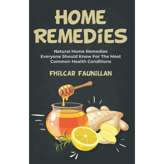 Home Remedies: Natural Home Remedies Everyone Should Know For The Most Common Health Conditions (Paperback)