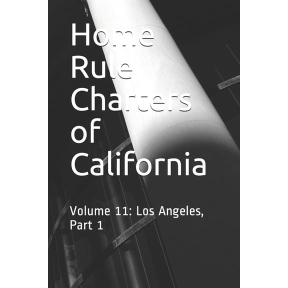 Home Rule Charters of California : Volume 11: Los Angeles, Part 1 (Paperback)