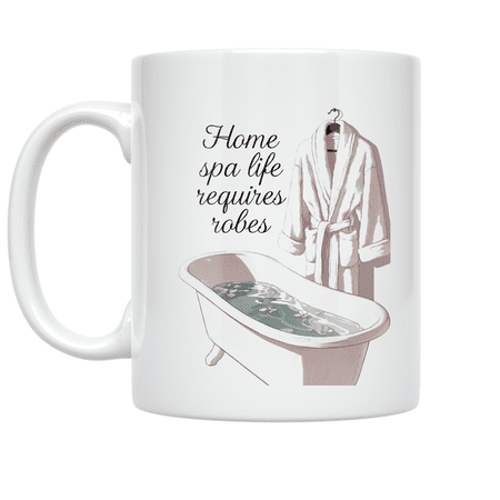 Home Spa Life Requires Robes - Spa Enthusiast - 11 oz Ceramic Coffee Mug