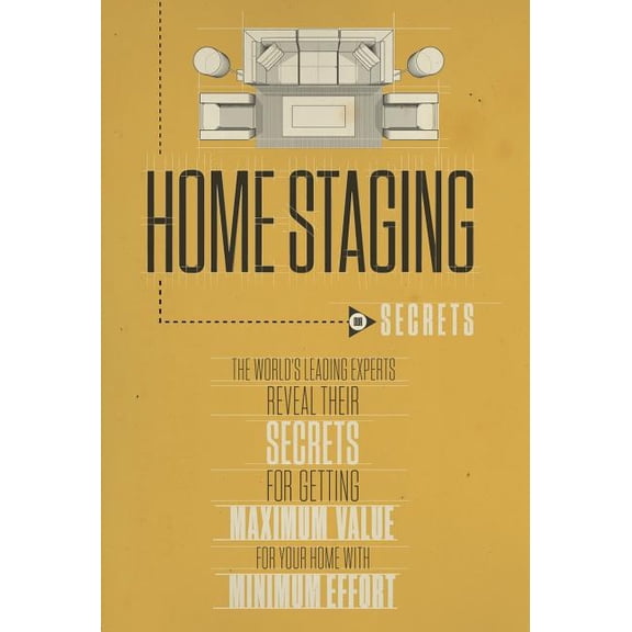 Home Staging Our Secrets The World's Leading Experts Reveal their Secrets for getting maximum value for your home with Minimum Effort (Hardcover)