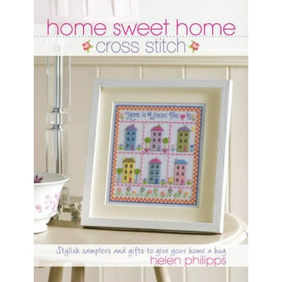 Home Sweet Home Cross Stitch: Stylish Samplers and Gifts to Give Your Home a Hug (Paperback)