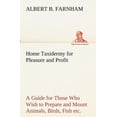 thumbnail image 1 of Home Taxidermy for Pleasure and Profit A Guide for Those Who Wish to Prepare and Mount Animals, Birds, Fish, Reptiles, etc., for Home, Den, or Office Decoration (Paperback), 1 of 1
