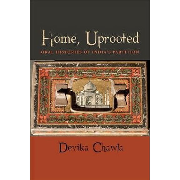 Home, Uprooted : Oral Histories of India's Partition