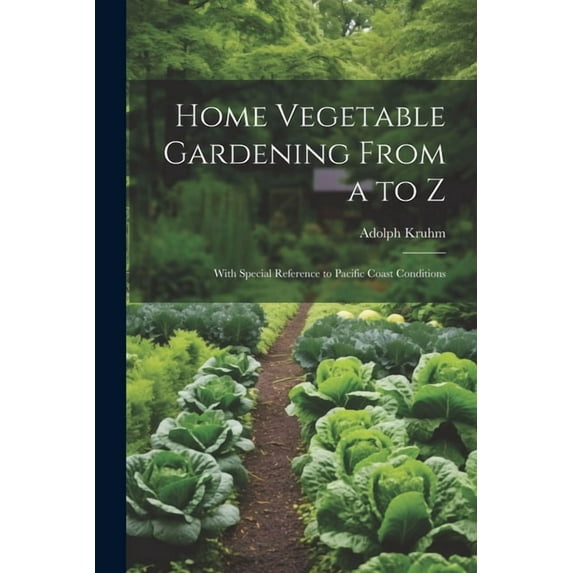 Home Vegetable Gardening From a to Z: With Special Reference to Pacific Coast Conditions (Paperback)