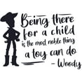 thumbnail image 1 of Home Wall Art Toy Story Decal Woody Quotes | Being There For A Child Is The Most Noble Thing A Toy Can Do - 15" x 20" DIY Stick And Peel Vinyl Adhesive Bedroom Decoration Sticker - Black, 1 of 4