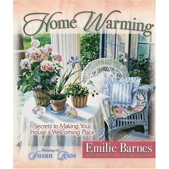 Home Warming: Secrets to Making Your House a Welcoming Place (Hardcover) by Emilie Barnes, Anne Christian Buchanan