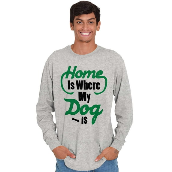 Home Where Dog Pet Owner Canine Love Long Sleeve TShirt Men Women Brisco Brands S
