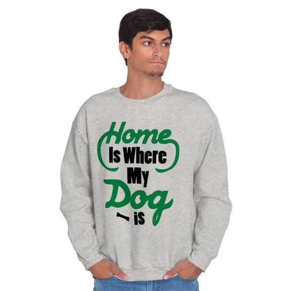 Home Where Dog Pet Owner Canine Love Sweatshirt for Men or Women Brisco Brands S