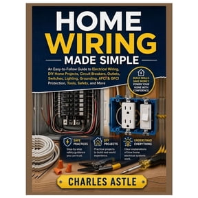 Home Wiring Made Simple: An Easy-to-Follow Guide to Electrical Wiring, DIY Home Projects, Circuit Breakers, Outlets, Swi, (Paperback)