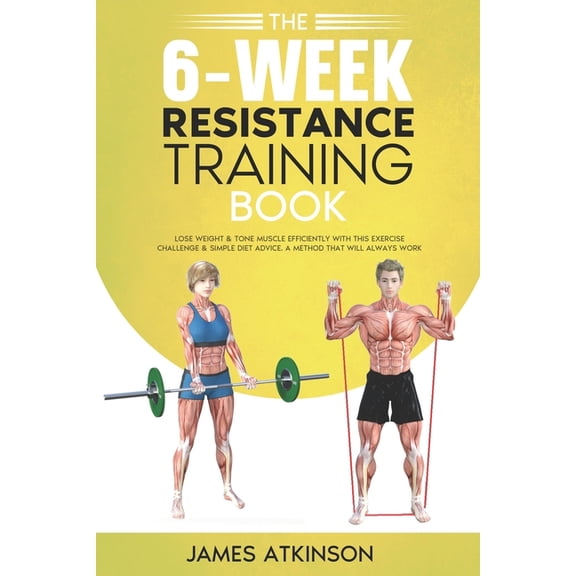 Weight Training & Resistance Workout The 6-Week Resistance Training Book: Lose weight & tone muscle efficiently with this exercise challenge & simple, (Paperback)