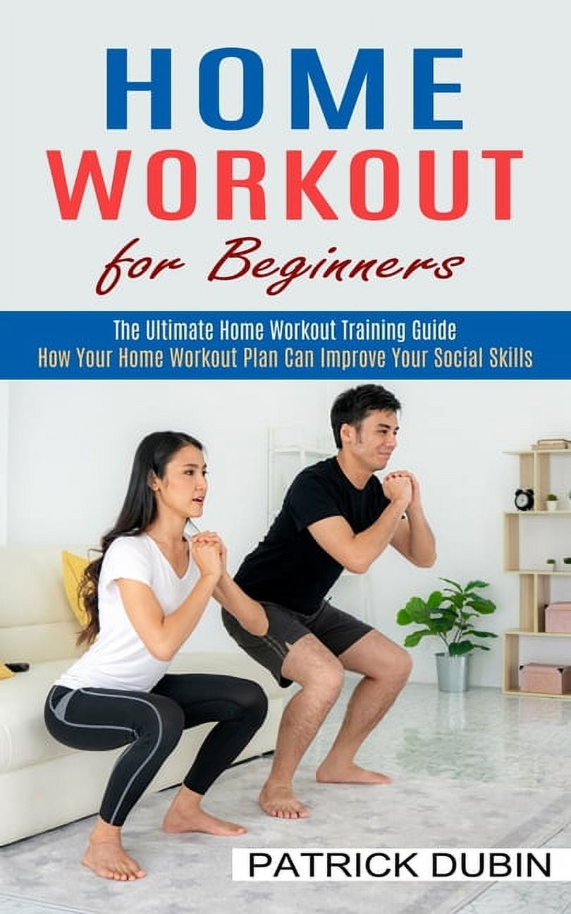 Home Workout for Beginners The Ultimate Home Workout Training Guide How Your Home Workout Plan Can Improve Your Social Skills Paperback Walmart