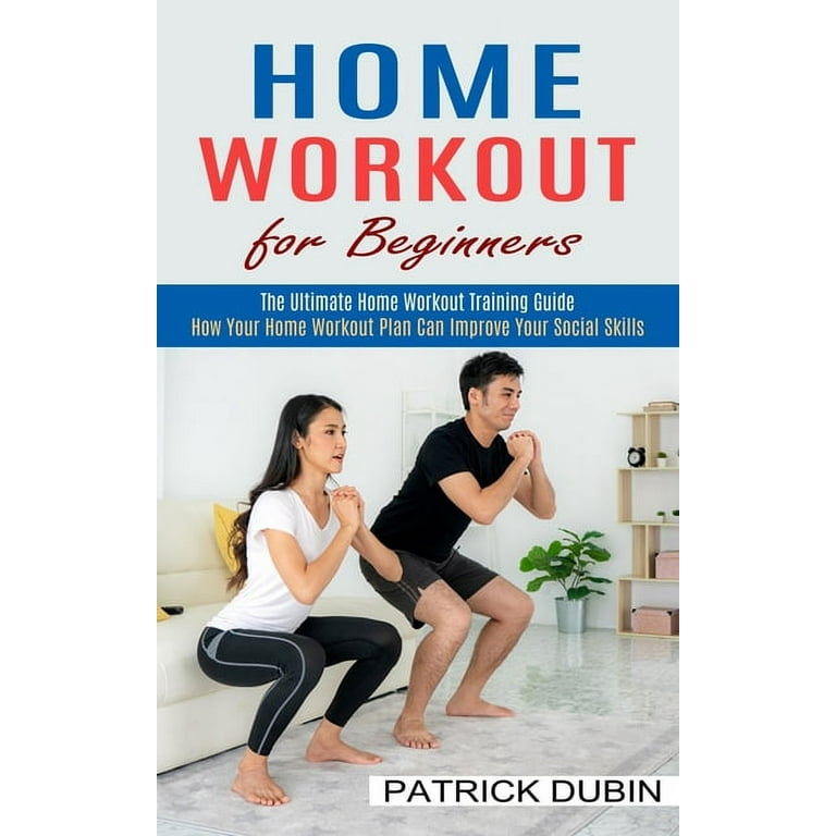 Home Workout for Beginners The Ultimate Home Workout Training Guide How Your Home Workout Plan Can Improve Your Social Skills Paperback Walmart