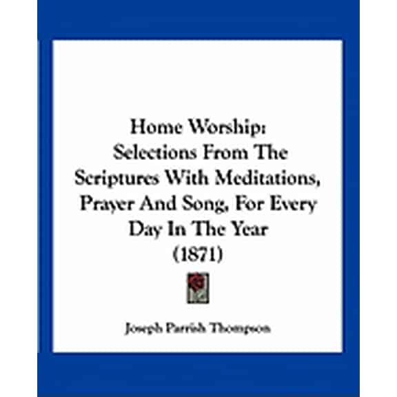 Home Worship : Selections From The Scriptures With Meditations, Prayer And Song, For Every Day In The Year (1871) (Paperback)