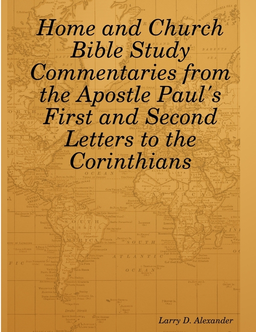 LARRY D ALEXANDER Home and Church Bible Study Commentaries from the Apostle Paul's First and Second Letters to the Corinthians, (Paperback)